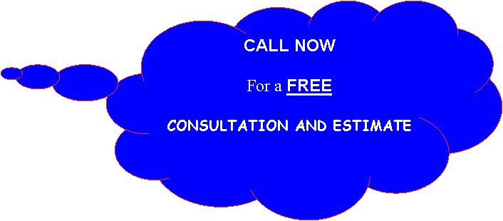 Cloud Callout: CALL NOW         For a FREE CONSULTATION AND ESTIMATE